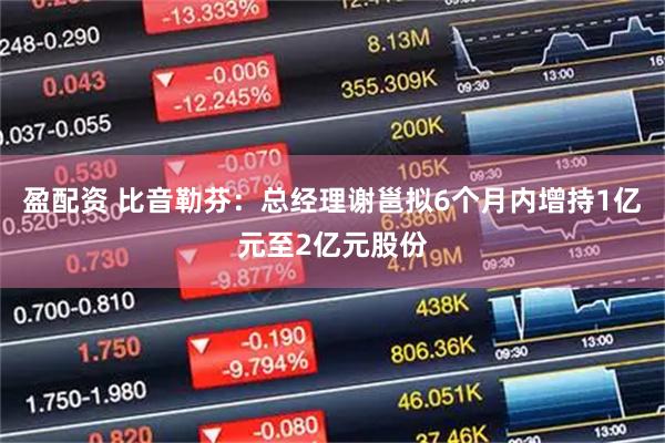 盈配资 比音勒芬：总经理谢邕拟6个月内增持1亿元至2亿元股份