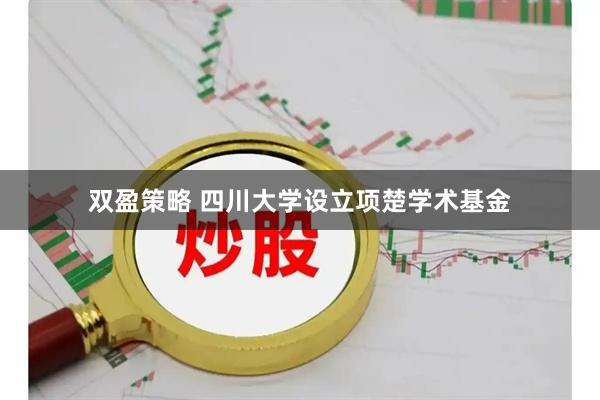 双盈策略 四川大学设立项楚学术基金