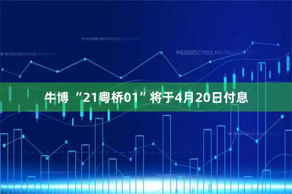 牛博 “21粤桥01”将于4月20日付息